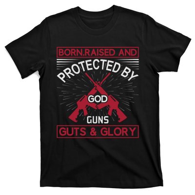 Born Raised And Protected By God Guns Guts And Glory T-Shirt