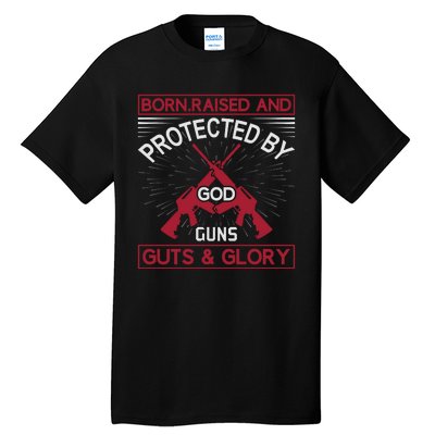 Born Raised And Protected By God Guns Guts And Glory Tall T-Shirt