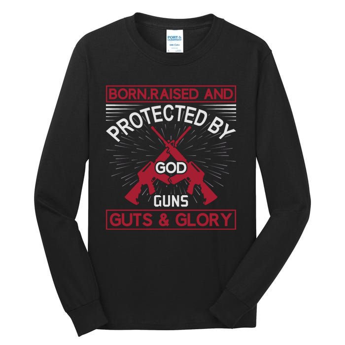 Born Raised And Protected By God Guns Guts And Glory Tall Long Sleeve T-Shirt