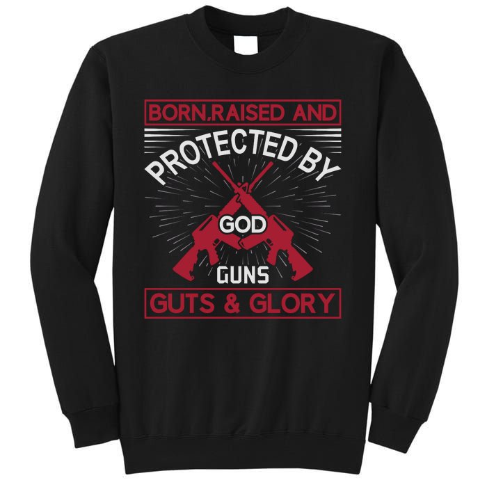 Born Raised And Protected By God Guns Guts And Glory Tall Sweatshirt