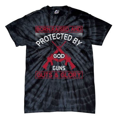 Born Raised And Protected By God Guns Guts And Glory Tie-Dye T-Shirt