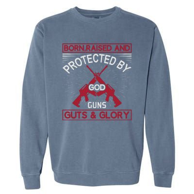 Born Raised And Protected By God Guns Guts And Glory Garment-Dyed Sweatshirt