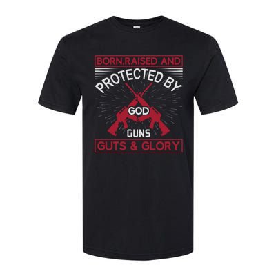 Born Raised And Protected By God Guns Guts And Glory Softstyle CVC T-Shirt