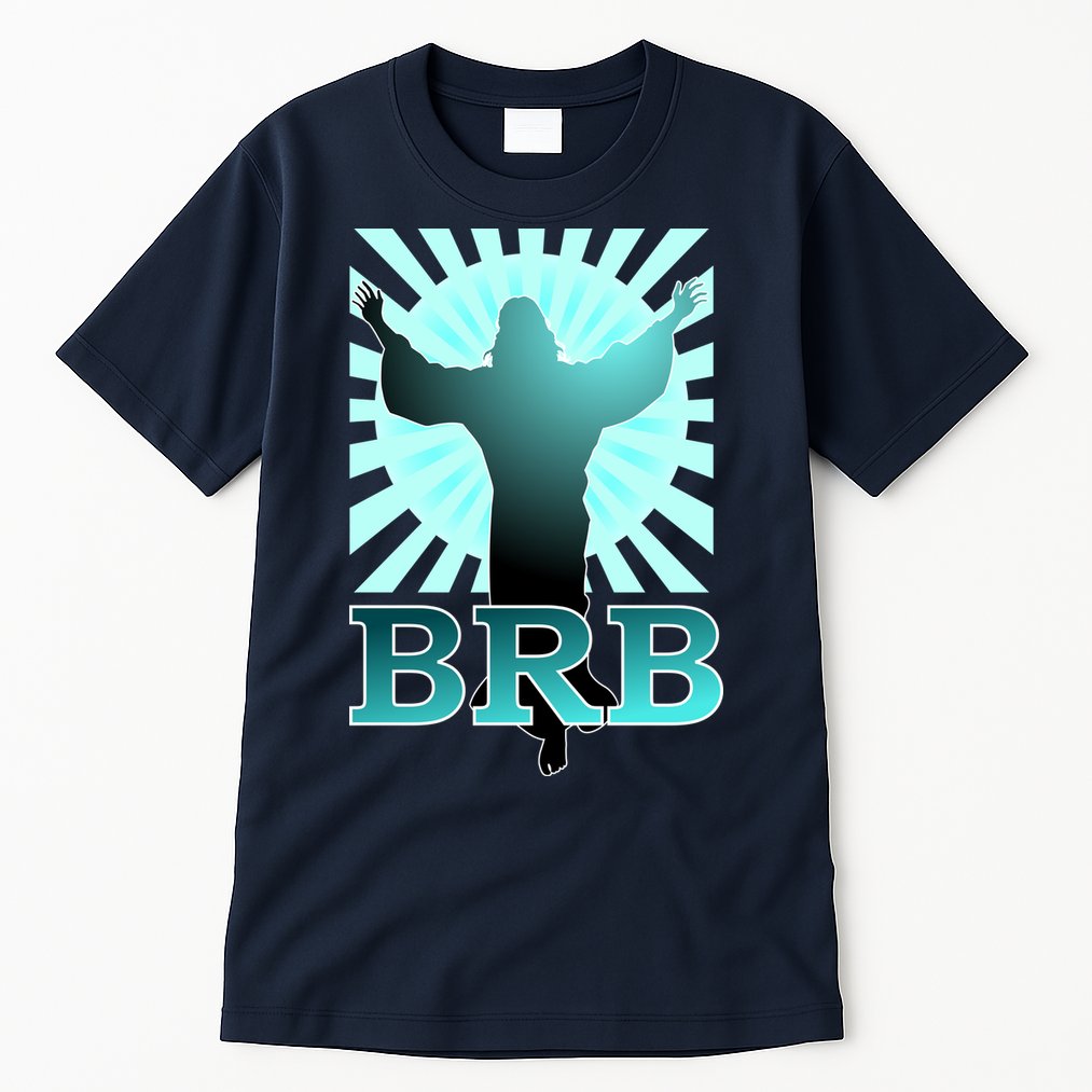 BRB Jesus Be Right Back Tall T-Shirt