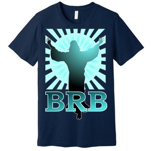 BRB Jesus Be Right Back Premium T-Shirt