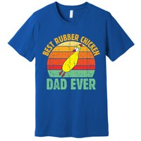 Best Rubber Chicken Dad Ever Rubber Chick Father Love Meaningful Gift Premium T-Shirt