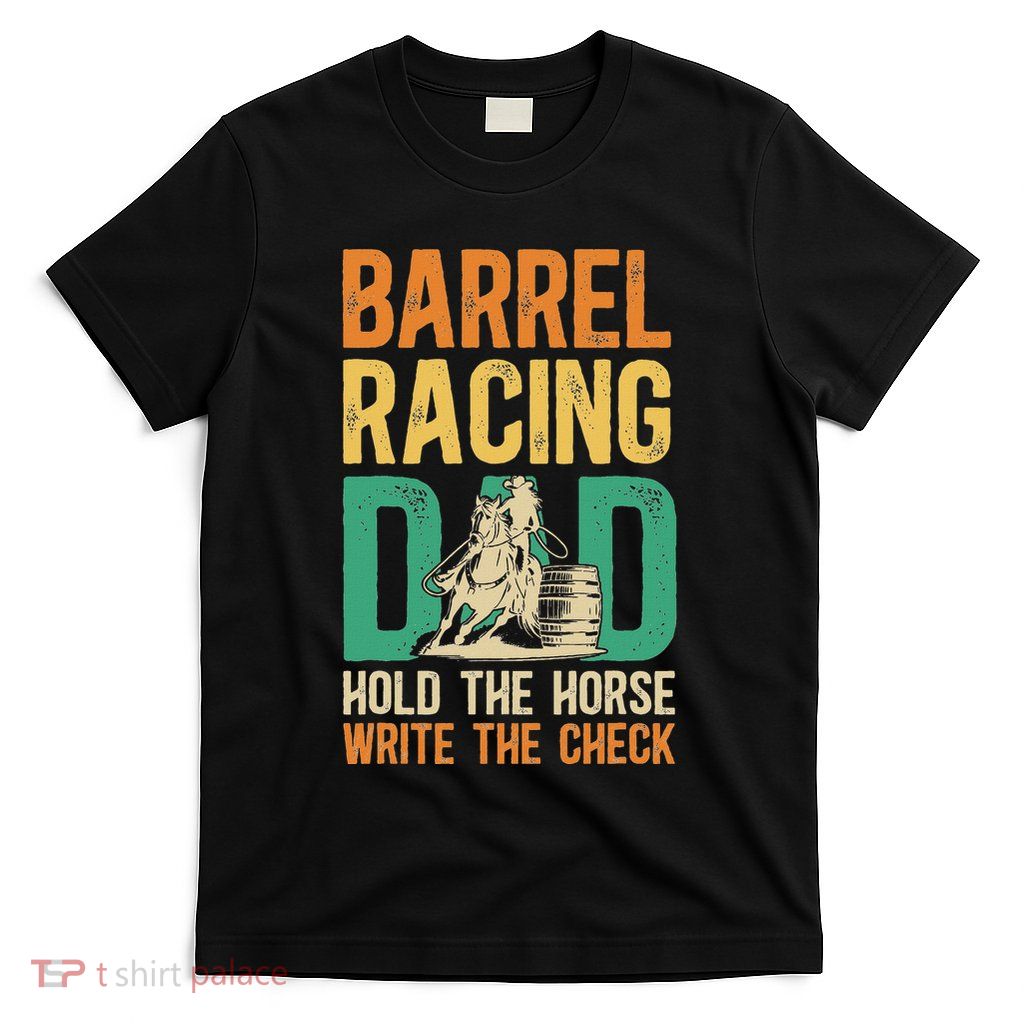 Barrel Racing Dad Hold The Horse Barrel Racer Father T-Shirt