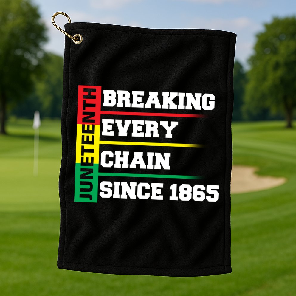 Breaking Every Chain Since 1865 Juneteenth Golf Towel