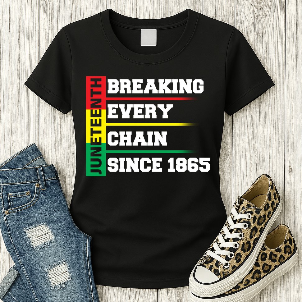 Breaking Every Chain Since 1865 Juneteenth Womens T-Shirt