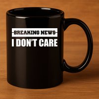 Breaking News I Don't Care 11oz C Handle Ceramic Mug