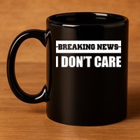 Breaking News I Don't Care 11oz C Handle Ceramic Mug