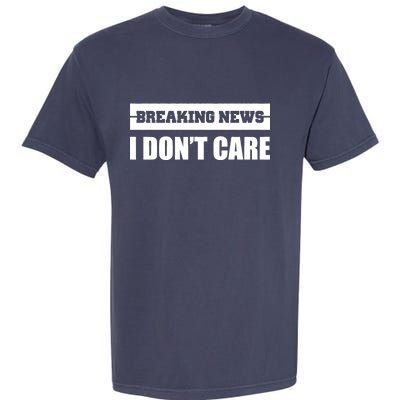 Breaking News I Don't Care Garment-Dyed Heavyweight T-Shirt