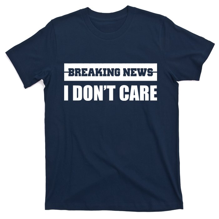 Breaking News I Don't Care T-Shirt