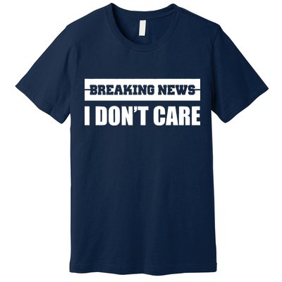 Breaking News I Don't Care Premium T-Shirt