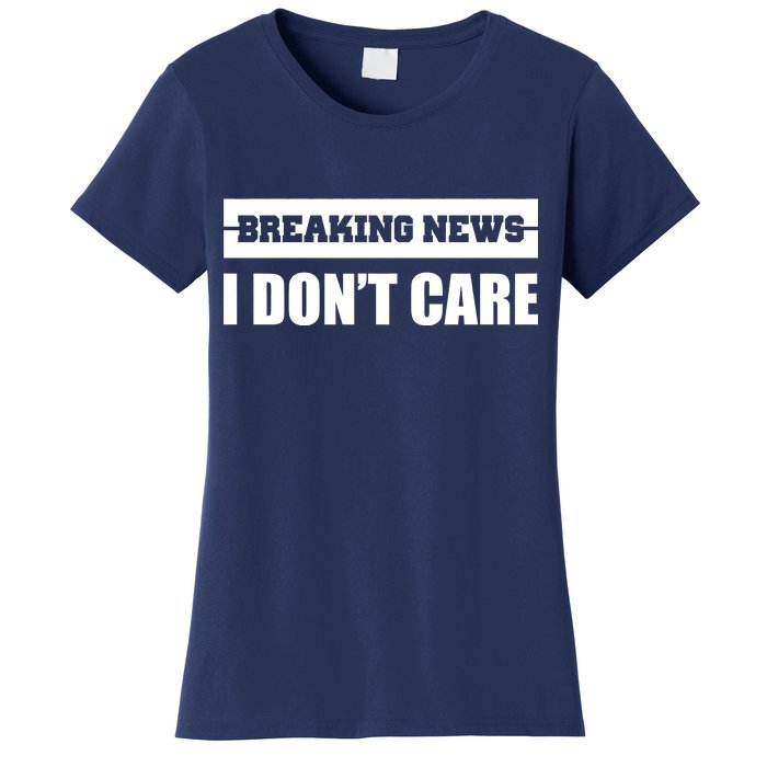 Breaking News I Don't Care Women's T-Shirt