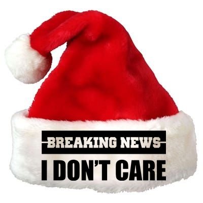 Breaking News I Don't Care Premium Christmas Santa Hat