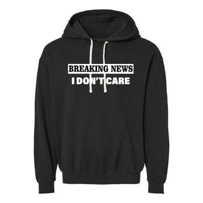 Breaking News I Don't Care Funny Meme Garment-Dyed Fleece Hoodie