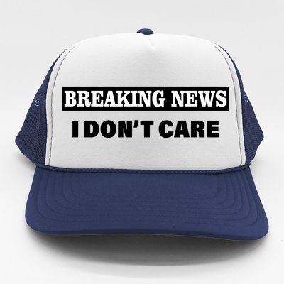 Breaking News I Don't Care Funny Meme Trucker Hat