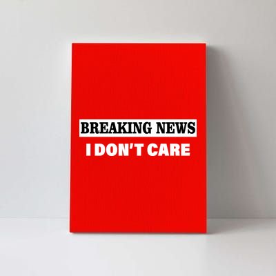 Breaking News I Don't Care Funny Meme Canvas