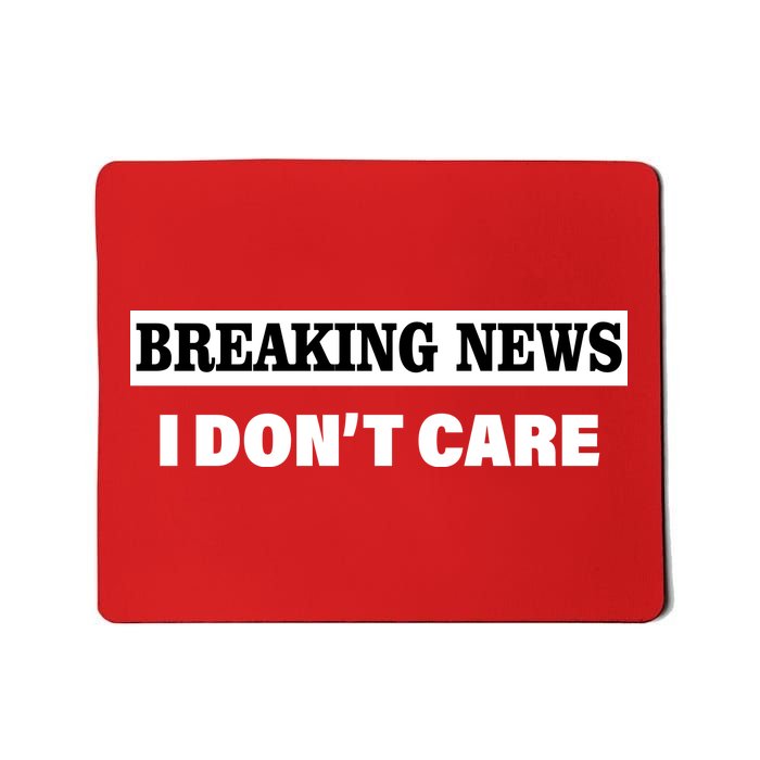 Breaking News I Don't Care Funny Meme Mousepad