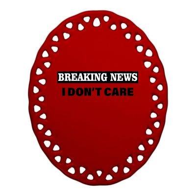 Breaking News I Don't Care Funny Meme Ceramic Oval Ornament