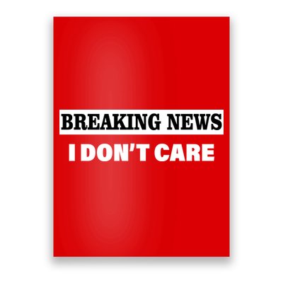 Breaking News I Don't Care Funny Meme Poster