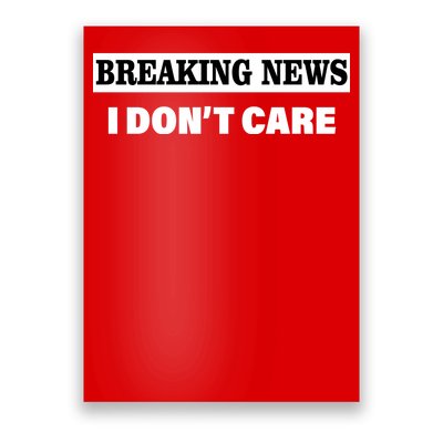 Breaking News I Don't Care Funny Meme Poster