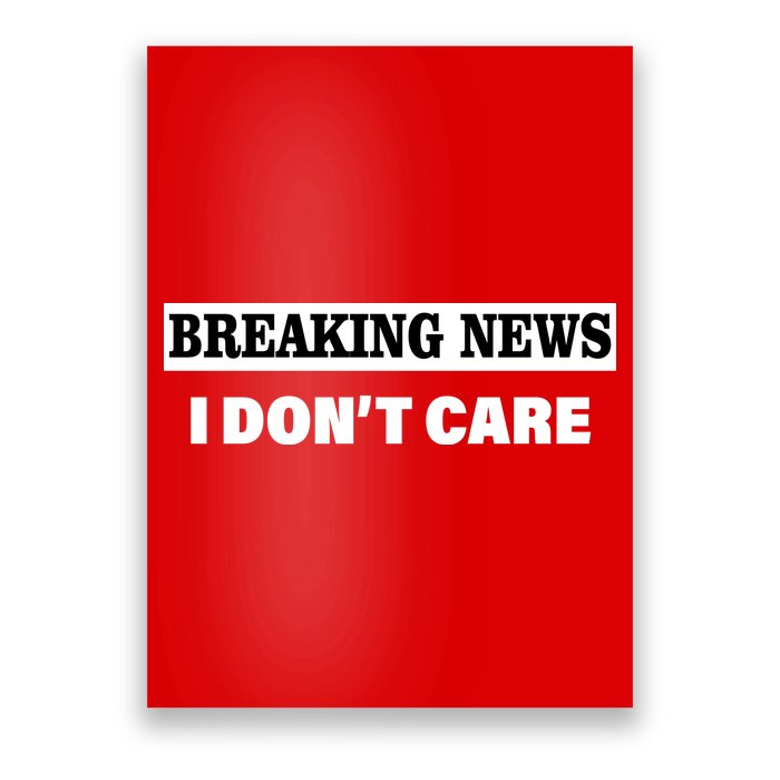 Breaking News I Don't Care Funny Meme Poster