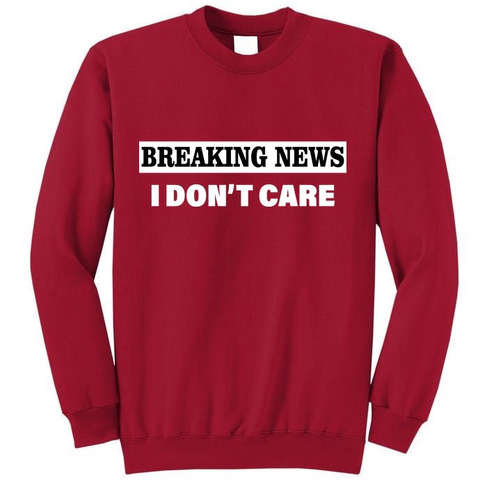 Breaking News I Don't Care Funny Meme Tall Sweatshirt