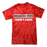 Breaking News I Don't Care Funny Meme Tie-Dye T-Shirt