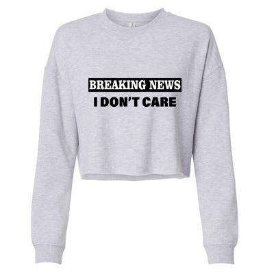 Breaking News I Don't Care Funny Meme Cropped Pullover Crew