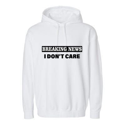 Breaking News I Don't Care Funny Meme Garment-Dyed Fleece Hoodie