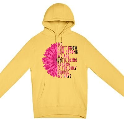 Breast Cancer Being Strong Is The Only Thing We Have Premium Pullover Hoodie