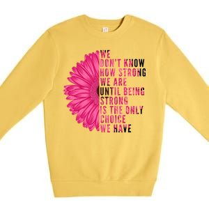 Breast Cancer Being Strong Is The Only Thing We Have Premium Crewneck Sweatshirt