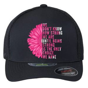 Breast Cancer Being Strong Is The Only Thing We Have Flexfit Unipanel Trucker Cap