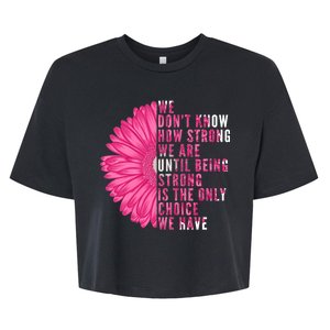 Breast Cancer Being Strong Is The Only Thing We Have Bella+Canvas Jersey Crop Tee