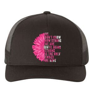 Breast Cancer Being Strong Is The Only Thing We Have Yupoong Adult 5-Panel Trucker Hat