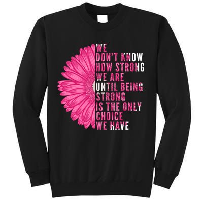 Breast Cancer Being Strong Is The Only Thing We Have Sweatshirt