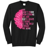 Breast Cancer Being Strong Is The Only Thing We Have Sweatshirt