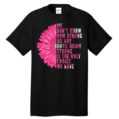 Breast Cancer Being Strong Is The Only Thing We Have Tall T-Shirt