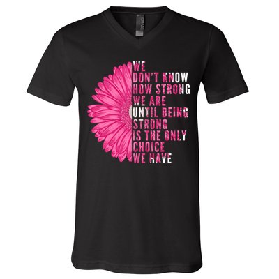 Breast Cancer Being Strong Is The Only Thing We Have V-Neck T-Shirt