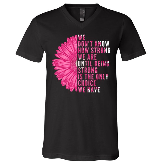 Breast Cancer Being Strong Is The Only Thing We Have V-Neck T-Shirt