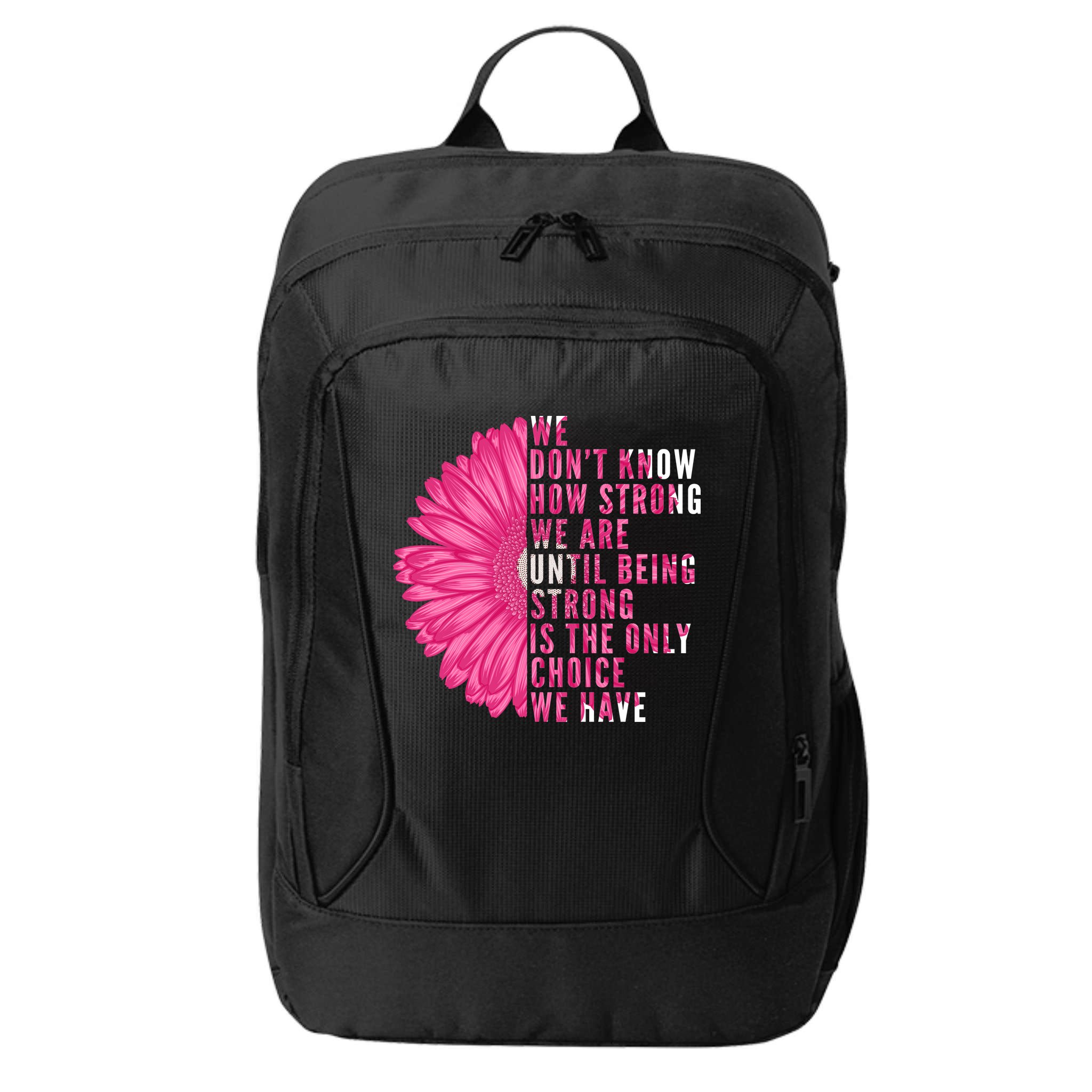Breast Cancer Being Strong Is The Only Thing We Have City Backpack