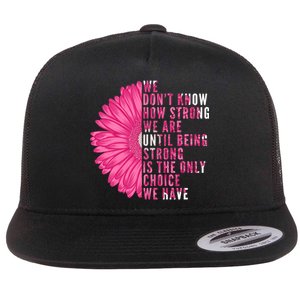 Breast Cancer Being Strong Is The Only Thing We Have Flat Bill Trucker Hat