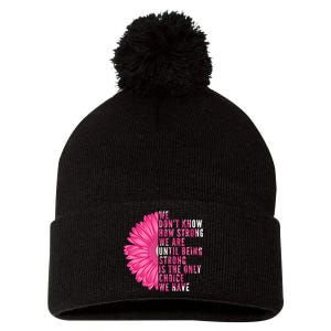 Breast Cancer Being Strong Is The Only Thing We Have Pom Pom 12in Knit Beanie