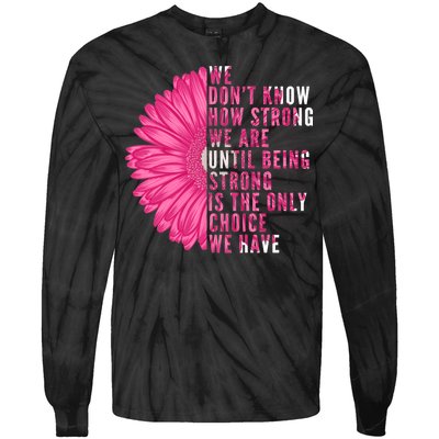 Breast Cancer Being Strong Is The Only Thing We Have Tie-Dye Long Sleeve Shirt