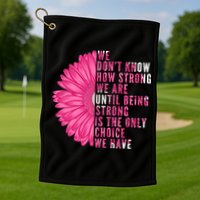 Breast Cancer Being Strong Is The Only Thing We Have Golf Towel