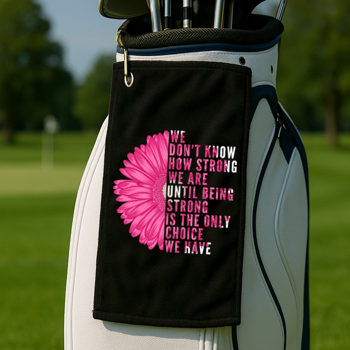 Breast Cancer Being Strong Is The Only Thing We Have Golf Towel