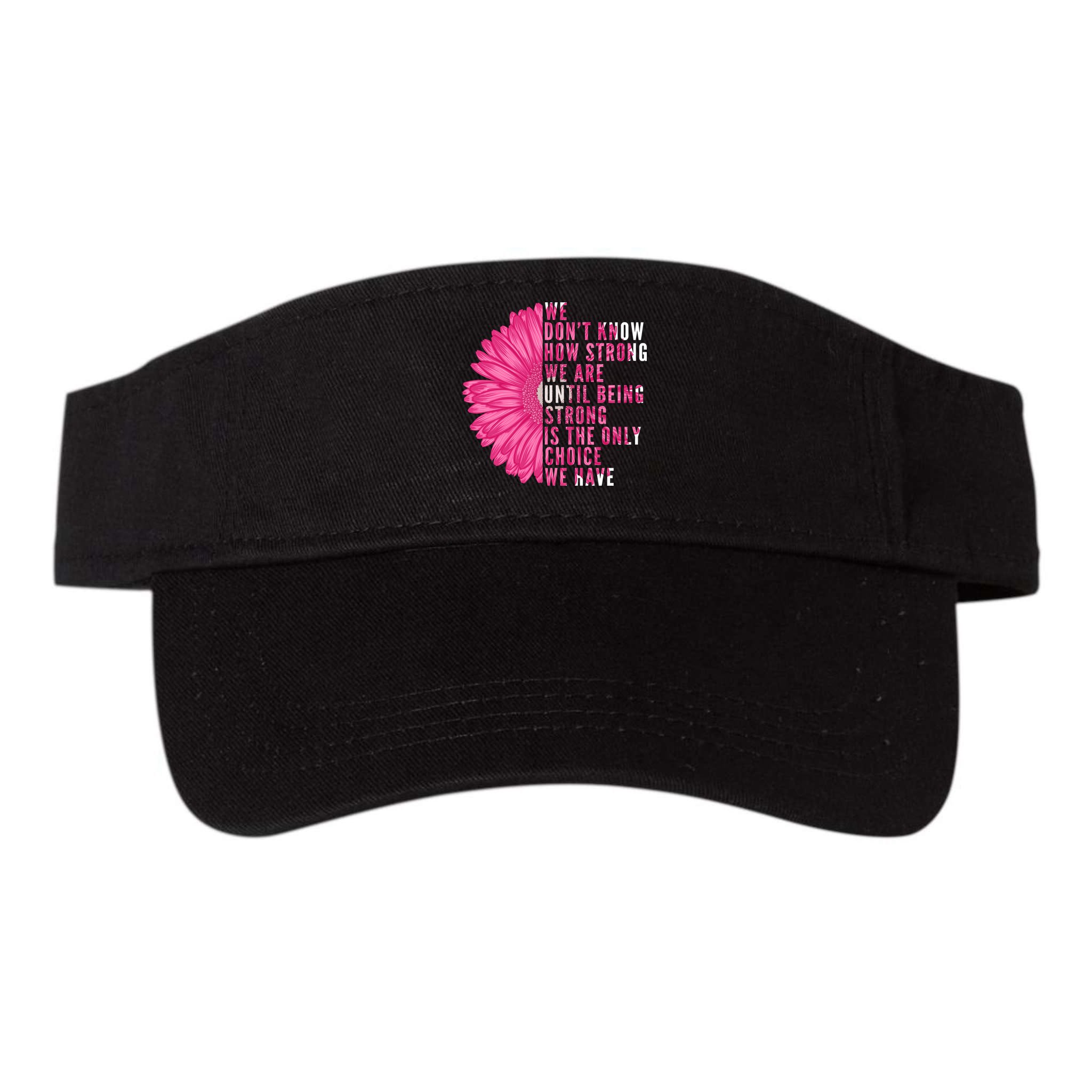 Breast Cancer Being Strong Is The Only Thing We Have Visor