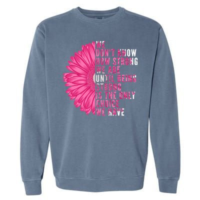 Breast Cancer Being Strong Is The Only Thing We Have Garment-Dyed Sweatshirt